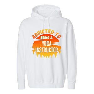 Yoga Instructor Gift Addicted To Yoga Instructor Funny Gift Garment-Dyed Fleece Hoodie