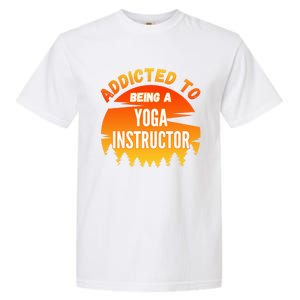 Yoga Instructor Gift Addicted To Yoga Instructor Funny Gift Garment-Dyed Heavyweight T-Shirt