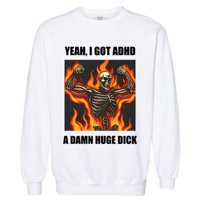 Yeah I Got Adhd A Damn Huge Dick Garment-Dyed Sweatshirt