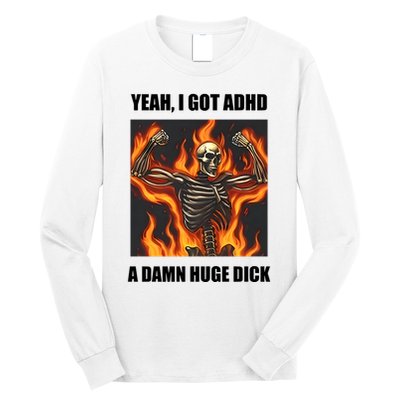 Yeah I Got Adhd A Damn Huge Dick Long Sleeve Shirt