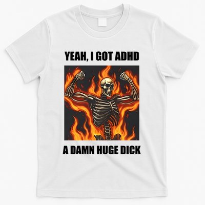 Yeah I Got Adhd A Damn Huge Dick T-Shirt