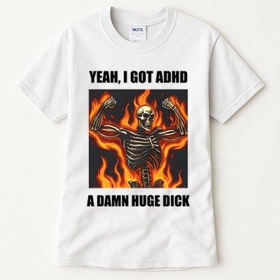 Yeah I Got Adhd A Damn Huge Dick Tall T-Shirt