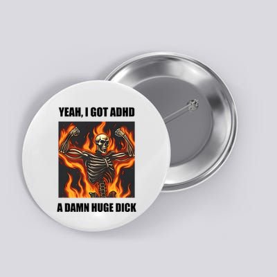 Yeah I Got Adhd A Damn Huge Dick Button