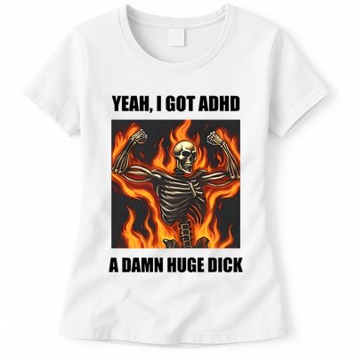Yeah I Got Adhd A Damn Huge Dick Womens T-Shirt