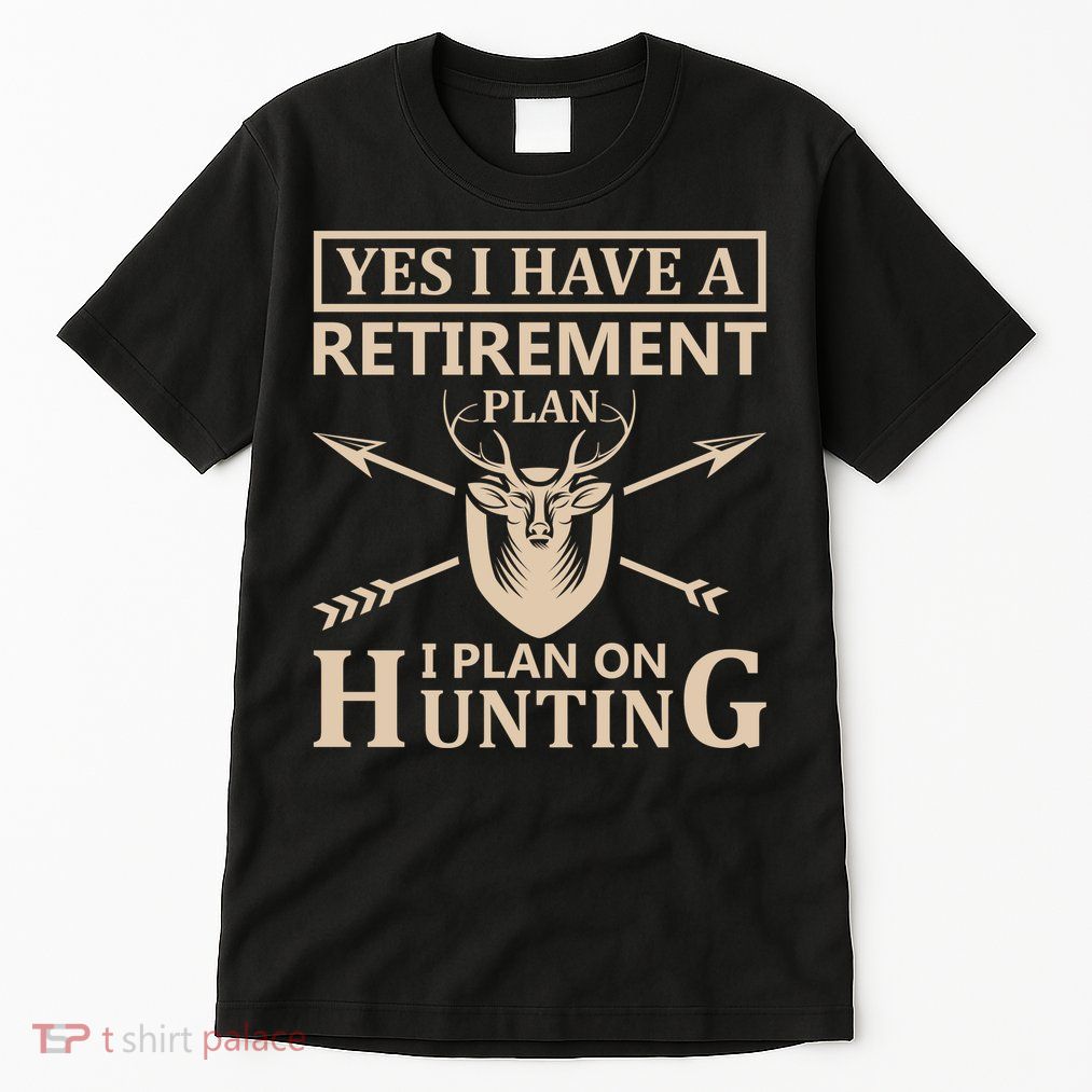 Yes I Have A Retirement Plan I Plan On Hunting Tall T-Shirt