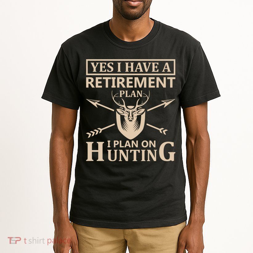Yes I Have A Retirement Plan I Plan On Hunting Tall T-Shirt