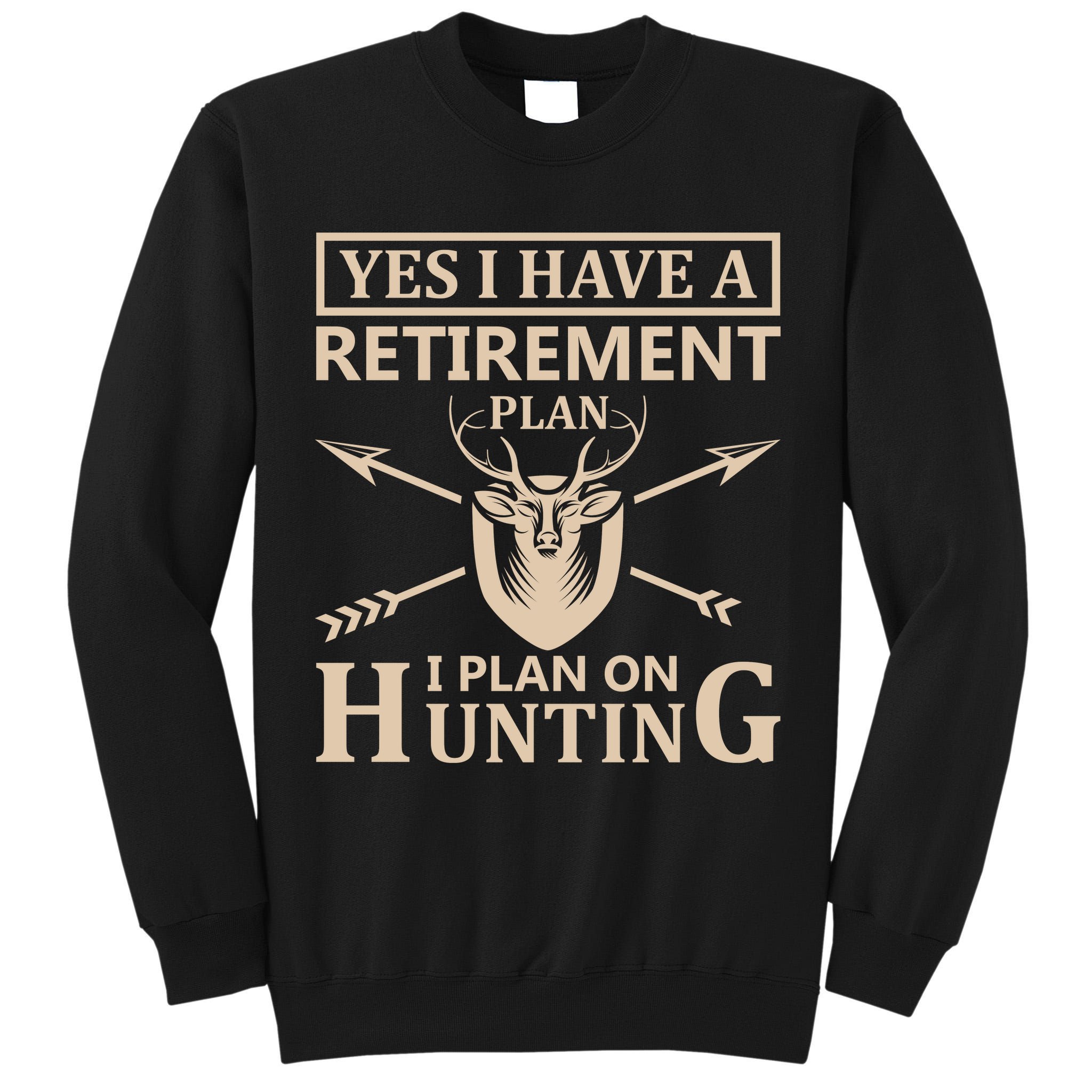 Yes I Have A Retirement Plan I Plan On Hunting Tall Sweatshirt