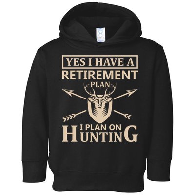Yes I Have A Retirement Plan I Plan On Hunting Toddler Hoodie