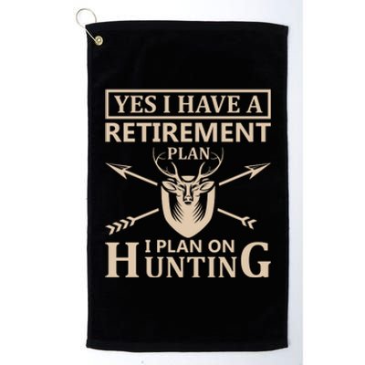 Yes I Have A Retirement Plan I Plan On Hunting Platinum Collection Golf Towel