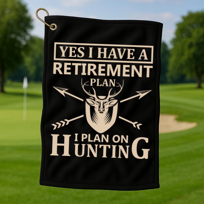 Yes I Have A Retirement Plan I Plan On Hunting Golf Towel