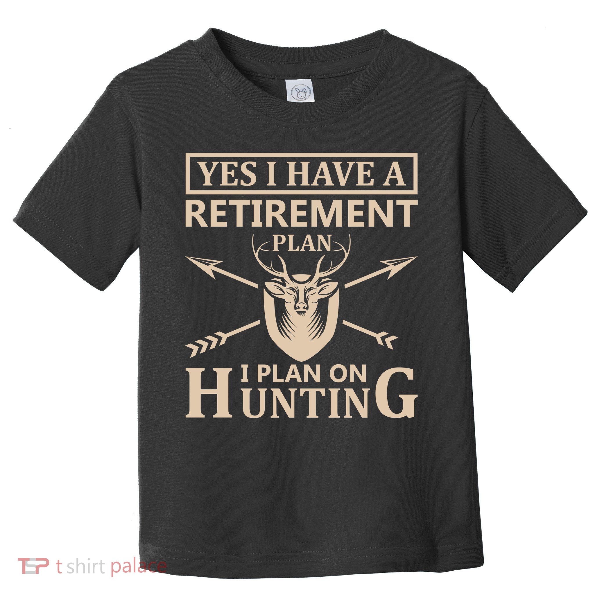 Yes I Have A Retirement Plan I Plan On Hunting Toddler T-Shirt