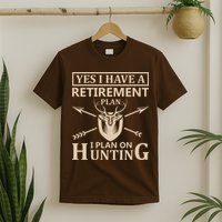 Yes I Have A Retirement Plan I Plan On Hunting T-Shirt