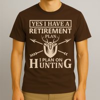 Yes I Have A Retirement Plan I Plan On Hunting T-Shirt