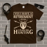 Yes I Have A Retirement Plan I Plan On Hunting T-Shirt