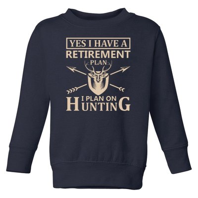 Yes I Have A Retirement Plan I Plan On Hunting Toddler Sweatshirt