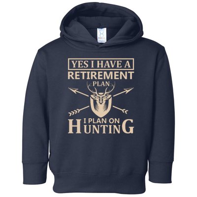 Yes I Have A Retirement Plan I Plan On Hunting Toddler Hoodie