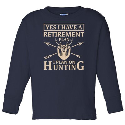 Yes I Have A Retirement Plan I Plan On Hunting Toddler Long Sleeve Shirt