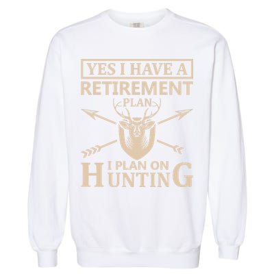Yes I Have A Retirement Plan I Plan On Hunting Garment-Dyed Sweatshirt