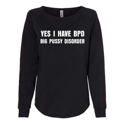 Yes I HAVE BPD BIG PUSSY DISORDER FUNNY QUOTES SARCASM Womens California Wash Sweatshirt