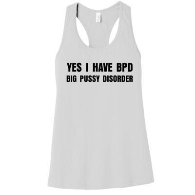 Yes I HAVE BPD BIG PUSSY DISORDER FUNNY QUOTES SARCASM Women's Racerback Tank