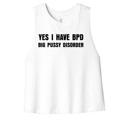 Yes I HAVE BPD BIG PUSSY DISORDER FUNNY QUOTES SARCASM Women's Racerback Cropped Tank