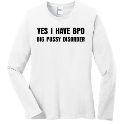 Yes I HAVE BPD BIG PUSSY DISORDER FUNNY QUOTES SARCASM Ladies Long Sleeve Shirt