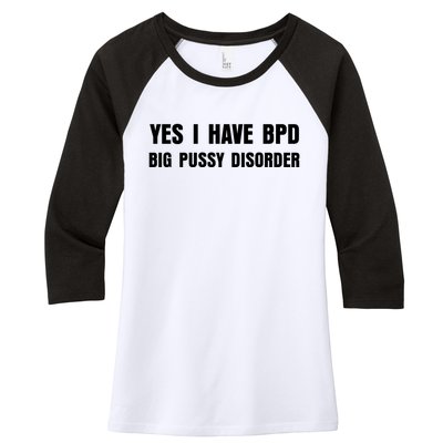 Yes I HAVE BPD BIG PUSSY DISORDER FUNNY QUOTES SARCASM Women's Tri-Blend 3/4-Sleeve Raglan Shirt