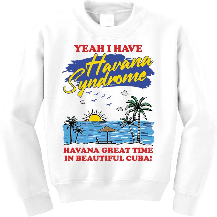 Yeah I Have Havana Syndrome Havana Great Time In Beautiful Cuba Kids Sweatshirt