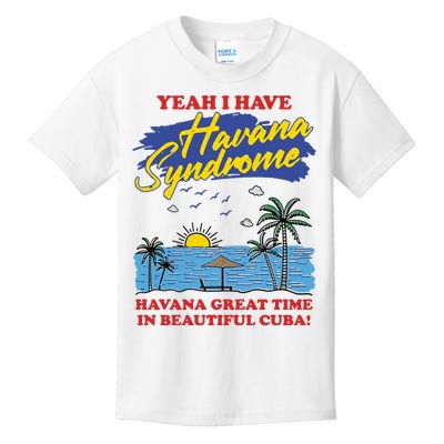 Yeah I Have Havana Syndrome Havana Great Time In Beautiful Cuba Kids T-Shirt