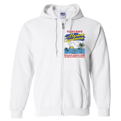 Yeah I Have Havana Syndrome Havana Great Time In Beautiful Cuba Full Zip Hoodie