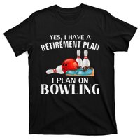 Yes I Have A Retirement Plan Bowling Funny Bowler Cool Gift T-Shirt