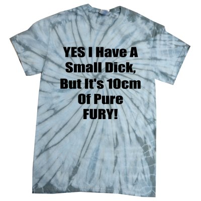 Yes I Have A Small Dick But It's 10Cm Of Pure Fury Shirt Funny Tie-Dye T-Shirt