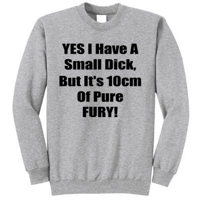 Yes I Have A Small Dick But It's 10Cm Of Pure Fury Shirt Funny Tall Sweatshirt