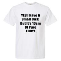 Yes I Have A Small Dick But It's 10Cm Of Pure Fury Shirt Funny Garment-Dyed Heavyweight T-Shirt