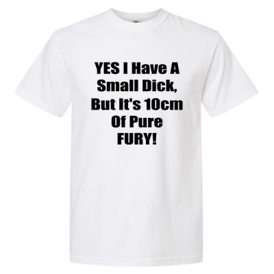 Yes I Have A Small Dick But It's 10Cm Of Pure Fury Shirt Funny Garment-Dyed Heavyweight T-Shirt