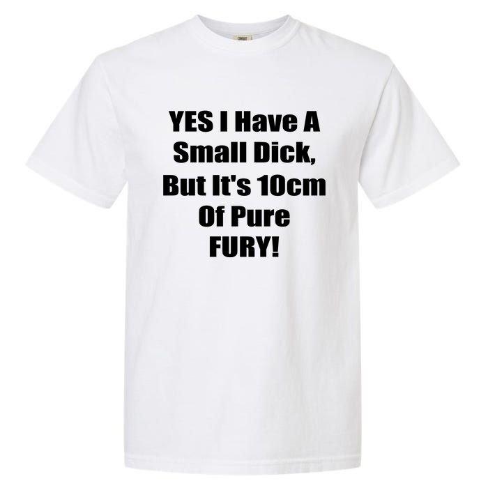 Yes I Have A Small Dick But It's 10Cm Of Pure Fury Shirt Funny Garment-Dyed Heavyweight T-Shirt