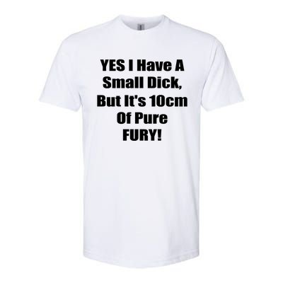 Yes I Have A Small Dick But It's 10Cm Of Pure Fury Shirt Funny Softstyle CVC T-Shirt