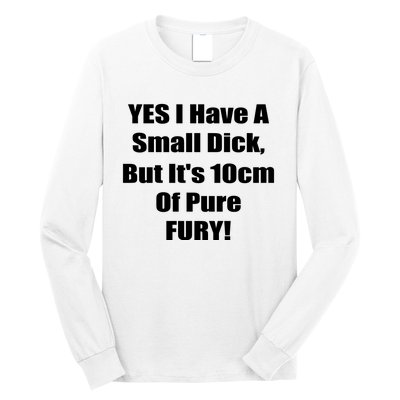 Yes I Have A Small Dick But It's 10Cm Of Pure Fury Shirt Funny Long Sleeve Shirt