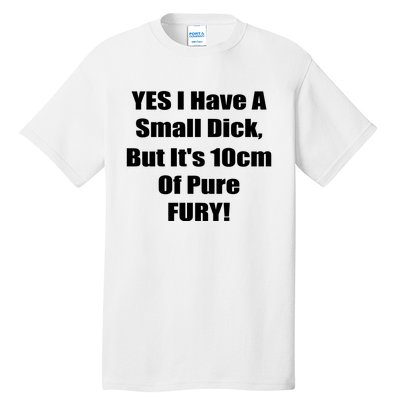 Yes I Have A Small Dick But It's 10Cm Of Pure Fury Shirt Funny Tall T-Shirt