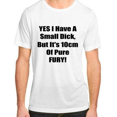 Yes I Have A Small Dick But It's 10Cm Of Pure Fury Shirt Funny Adult ChromaSoft Performance T-Shirt