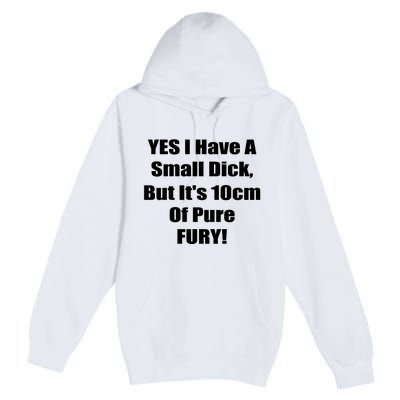 Yes I Have A Small Dick But It's 10Cm Of Pure Fury Shirt Funny Premium Pullover Hoodie