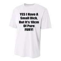 Yes I Have A Small Dick But It's 10Cm Of Pure Fury Shirt Funny Performance Sprint T-Shirt