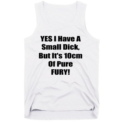 Yes I Have A Small Dick But It's 10Cm Of Pure Fury Shirt Funny Tank Top