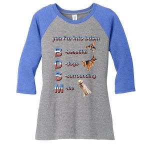 Yea I'm Into Bdsm (Beautiful Dogs Surrounding Me) Women's Tri-Blend 3/4-Sleeve Raglan Shirt