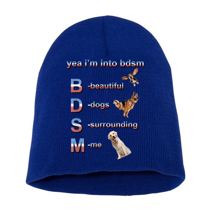 Yea I'm Into Bdsm (Beautiful Dogs Surrounding Me) Short Acrylic Beanie