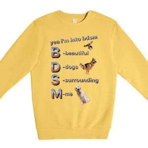 Yea Im Into Bdsm (Beautiful Dogs Surrounding Me) Funny Dog Premium Crewneck Sweatshirt