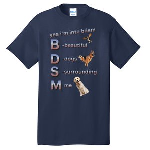 Yea Im Into Bdsm (Beautiful Dogs Surrounding Me) Funny Dog Tall T-Shirt