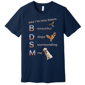 Yea Im Into Bdsm (Beautiful Dogs Surrounding Me) Funny Dog Premium T-Shirt