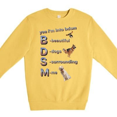 Yea Im Into Bdsm (Beautiful Dogs Surrounding Me) Premium Crewneck Sweatshirt