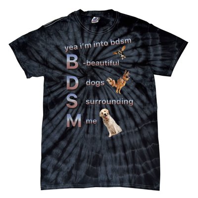 Yea Im Into Bdsm (Beautiful Dogs Surrounding Me) Tie-Dye T-Shirt